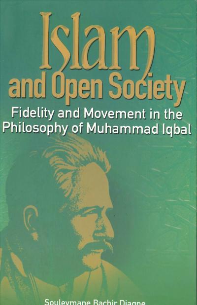 Islam and Open Society Fidelity and Movement in the Philosophy of Muhammad Iqbal